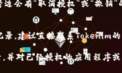 要查找Tokenim曾经的授权记录，可以遵循以下几个步骤，经过这几个步骤，您可以获取到相关的授权信息。

### 步骤1：访问Tokenim官方网站
首先，您需要访问Tokenim的官方网站。通常情况下，官方网站会提供相应的用户登录入口。如果您没有账号，请先进行注册。

### 步骤2：登录账户
在网站上输入您的用户名和密码进行登录。如果您忘记了密码，可以利用网站提供的找回密码功能。

### 步骤3：访问账户设置或个人中心
登录后，通常在个人账户或用户中心的界面上会有一个设置或授权记录的选项。请仔细浏览菜单，找到相关的项目。

### 步骤4：查找授权记录
在账户设置或个人中心中，寻找有关于“授权”、“应用管理”或“历史记录”的标签。在这里，应该能看到您曾经授权的应用程序或服务的列表。

### 步骤5：查看详细信息
点击每一个授权记录，您一般可以看到更详细的信息，如授权时间、授权应用、所请求的权限等。

### 步骤6：取消或修改授权（可选）
如果您想要取消某个应用的授权，通常在相应的记录旁边会有“取消授权”或“撤销”的选项。根据您的需求进行操作。

### 步骤7：联系支持团队
如果在这些步骤中遇到问题，或者找不到相关的授权记录，建议直接联系Tokenim的客户支持团队，他们能够提供更加详细的帮助。

通过以上步骤，您应该能找到Tokenim曾经的授权记录，并对已经授权的应用程序或服务进行管理。