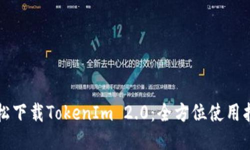 轻松下载TokenIm 2.0：全方位使用指南