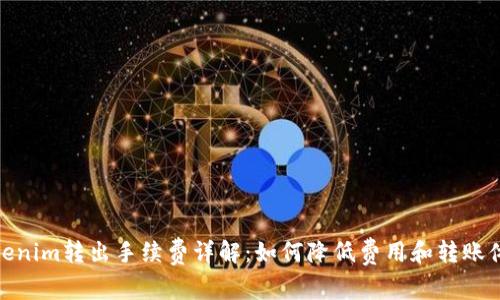 Tokenim转出手续费详解：如何降低费用和转账体验