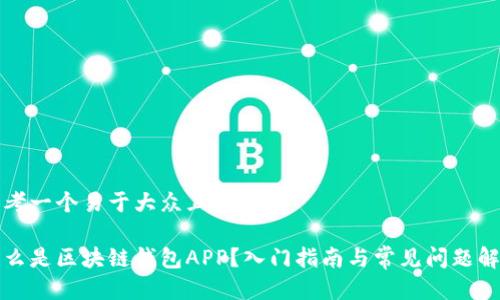 思考一个易于大众且的优质

什么是区块链钱包APP？入门指南与常见问题解答