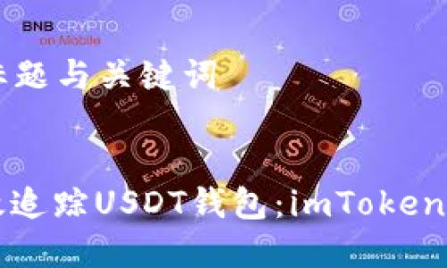 ### 标题与关键词


如何有效追踪USDT钱包：imToken用户指南