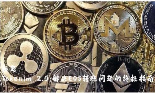 标题  
Tokenim 2.0：解决EOS转账问题的终极指南