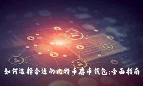 如何选择合适的比特币存币钱包：全面指南