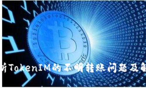 深入解析TokenIM的不明转账问题及解决方案