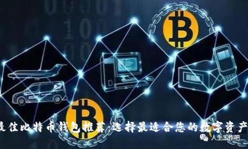 2023年最佳比特币钱包推荐：选择最适合您的数字资产管理工具