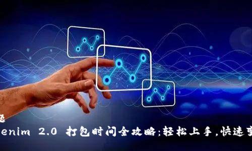 标题
Tokenim 2.0 打包时间全攻略：轻松上手，快速变现