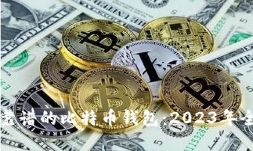 如何选择靠谱的比特币钱包：2023年全方位指南