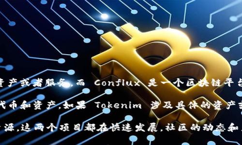 截至我掌握的信息的最后更新日期（2023年10月），Tokenim 和 Conflux 是两个不同的项目。Tokenim 是一种以 Token 形式存在的资产或者服务，而 Conflux 是一个区块链平台，旨在提供高速和高效率的交易处理。

Conflux 确实有自己的钱包支持，通常被称为 Conflux Wallet 或者 Conflux Hub。它可以用于存储和管理 Conflux 生态系统中的代币和资产。如果 Tokenim 涉及具体的资产或代币，并且希望与 Conflux 进行交互，用户可以将 Tokenim 相关的代币存入 Conflux 的钱包中，前提是这些代币与 Conflux 兼容。

如果你在寻找 Tokenim 是否有专属的钱包或其如何与 Conflux 进行结合，建议访问各自的官方网站或相关社区，以获取最新信息和资源。这两个项目都在快速发展，社区的动态和产品的更新也很活跃。