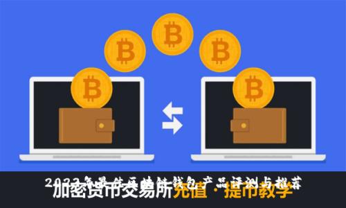 2023年最佳区块链钱包产品评测与推荐