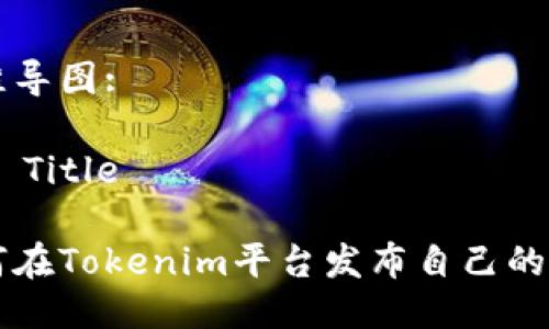 思维导图: 

## Title

如何在Tokenim平台发布自己的代币