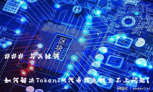 ### 与关键词


如何解决TokenIM代币信息提交不上问题？