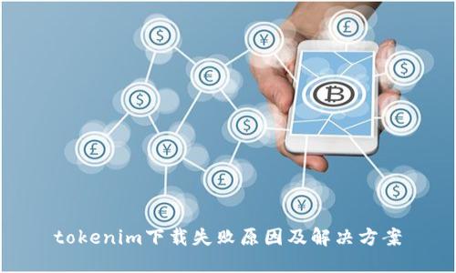 tokenim下载失败原因及解决方案