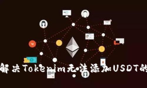 如何解决Tokenim无法添加USDT的问题