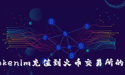 :
如何将Tokenim充值到火币交易所的详细指南