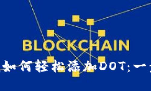 Tokenim如何轻松添加DOT：一步步教程