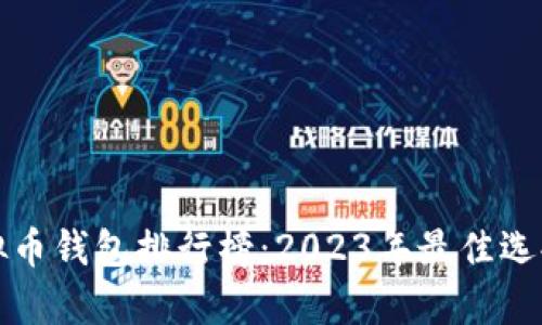 全球虚拟币钱包排行榜：2023年最佳选择与分析