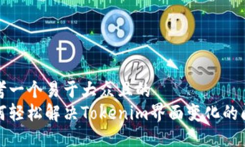 思考一个易于大众且的  
如何轻松解决Tokenim界面变化的问题