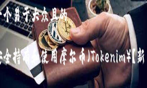 思考一个易于大众且的

如何安全持有和使用摩尔币（Tokenim）？新手指南