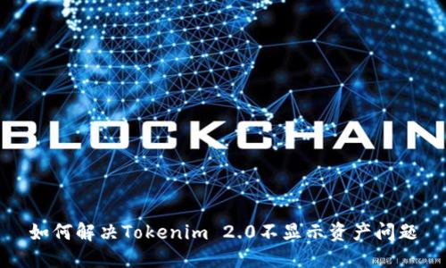 如何解决Tokenim 2.0不显示资产问题