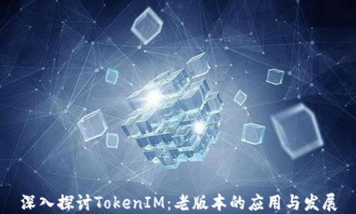 
深入探讨TokenIM：老版本的应用与发展