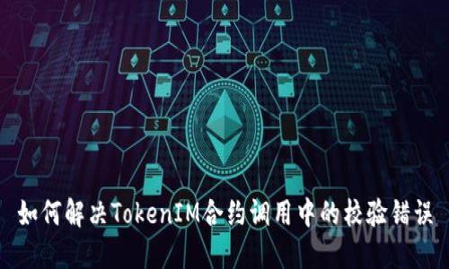 如何解决TokenIM合约调用中的校验错误