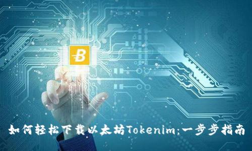 如何轻松下载以太坊Tokenim：一步步指南