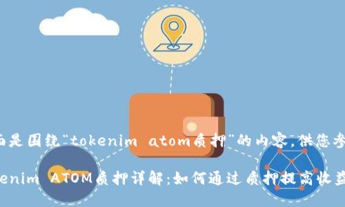 下面是围绕“tokenim atom质押”的内容，供您参考：

Tokenim ATOM质押详解：如何通过质押提高收益