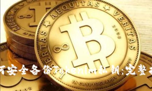 如何安全备份Tokenim私钥：完整指南