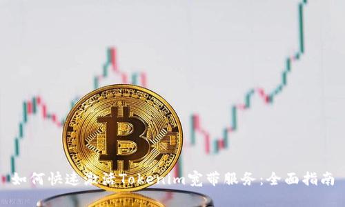 如何快速激活Tokenim宽带服务：全面指南