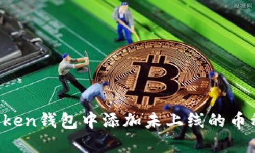 如何在imToken钱包中添加未上线的币种？实用指南