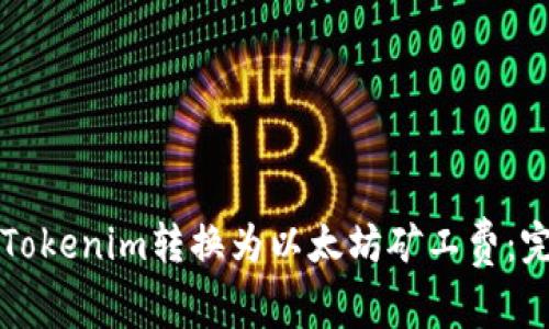 如何将Tokenim转换为以太坊矿工费：完整指南