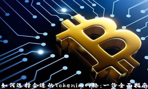 
如何选择合适的Tokenim网络：一份全面指南