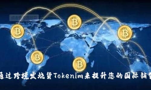 如何通过跨境发烧货Tokenim来提升您的国际销售业绩