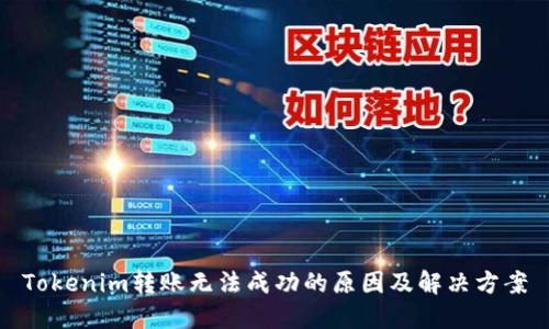 Tokenim转账无法成功的原因及解决方案