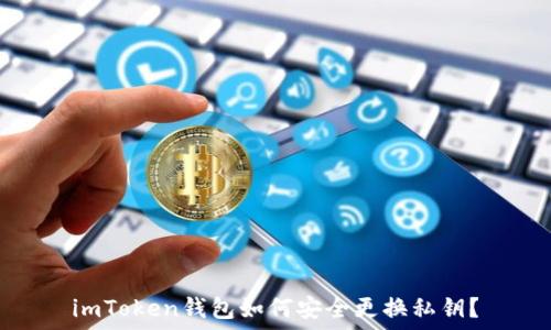   
imToken钱包如何安全更换私钥？