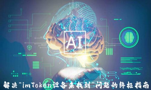 
解决“imToken设备未找到”问题的终极指南