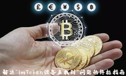 
解决“imToken设备未找到”问题的终极指南