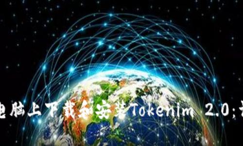 如何在电脑上下载和安装Tokenim 2.0：详细指南