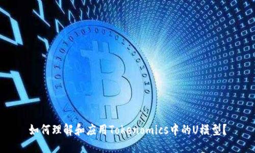 如何理解和应用Tokenomics中的U模型？