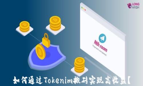 
如何通过Tokenim搬砖实现高收益？