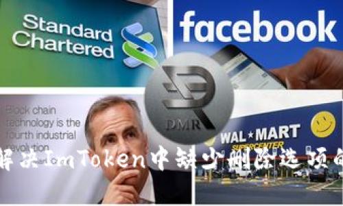 如何解决ImToken中缺少删除选项的问题