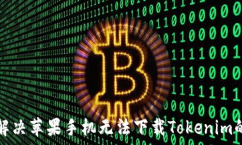   
轻松解决苹果手机无法下载Tokenim的问题