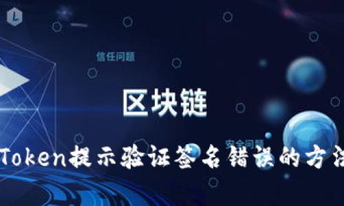 解决imToken提示验证签名错误的方法及解析