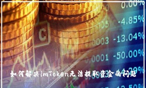 如何解决imToken无法提取资金的问题