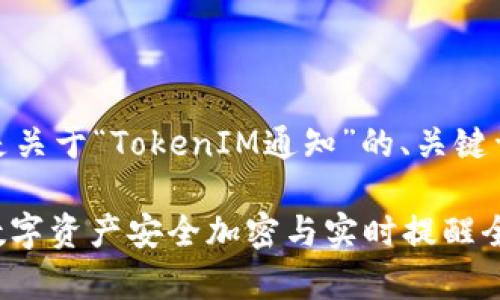 当然可以！以下是关于“TokenIM通知”的、关键词以及内容大纲。

TokenIM通知：数字资产安全加密与实时提醒全面解析