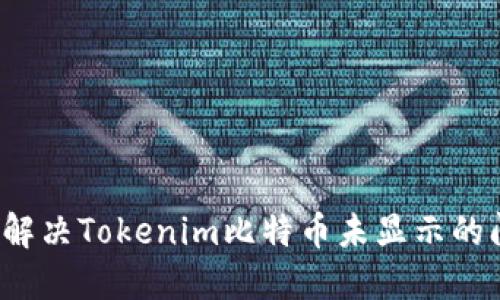 如何解决Tokenim比特币未显示的问题？