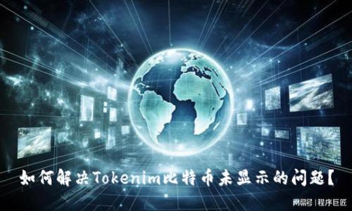 如何解决Tokenim比特币未显示的问题？