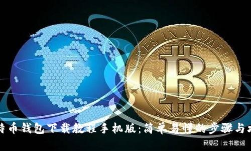 比特币钱包下载教程手机版：简单易懂的步骤与攻略