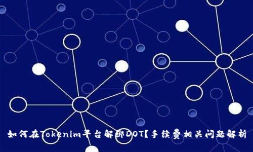 如何在Tokenim平台解绑DOT？手续费相关问题解析