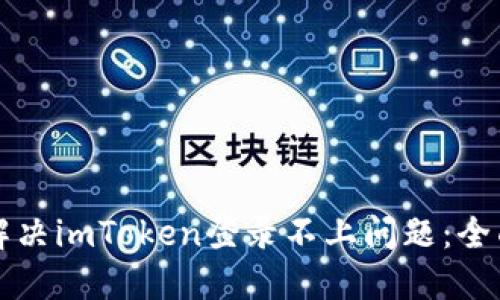 如何解决imToken登录不上问题：全面指南